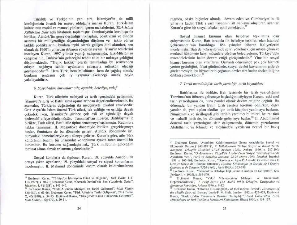 akmlar, son olarak da 1960'1 yllardan tbaren yüks~len syasalslam'n tesrlern nceleyen Kuran, 1997,yllnda'yaptgl çalsmasnda, lak-müslüman çatsmasnn, Türkye'nn gelecegn teh~t edc br noktaya geldgn