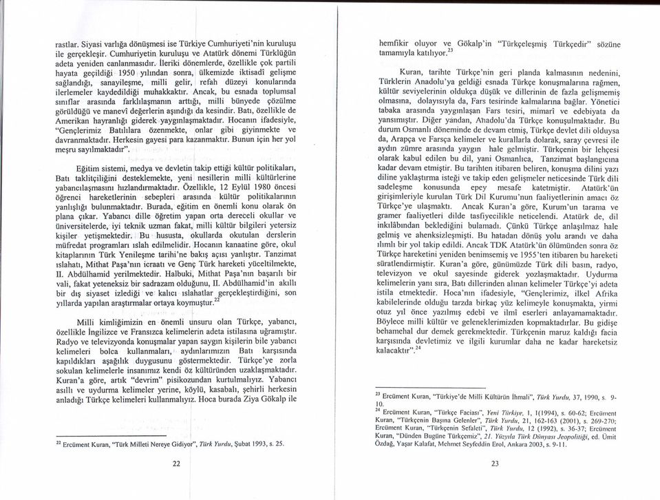 ~ncak, bu esnada toplumsal snflar arasnda farkllasmann arttg, mll bünyede çözülme görüldügü ve manev degerlern asnd g [da kesndr. Bat, özellkle de Amerkan hayranlg gderek'yaygnlas)aktadr.