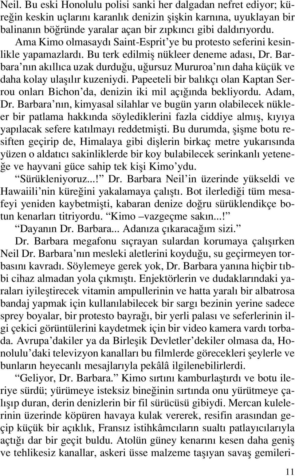 Barbara n n ak ll ca uzak durdu u, u ursuz Mururoa n n daha küçük ve daha kolay ulafl l r kuzeniydi. Papeeteli bir bal kç olan Kaptan Serrou onlar Bichon da, denizin iki mil aç nda bekliyordu.