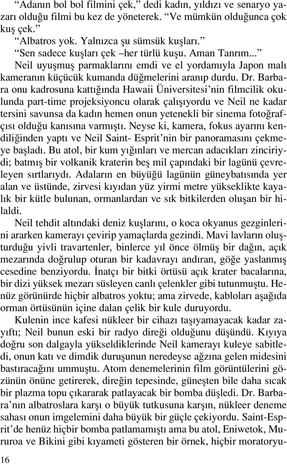 Barbara onu kadrosuna katt nda Hawaii Üniversitesi nin filmcilik okulunda part-time projeksiyoncu olarak çal fl yordu ve Neil ne kadar tersini savunsa da kad n hemen onun yetenekli bir sinema foto