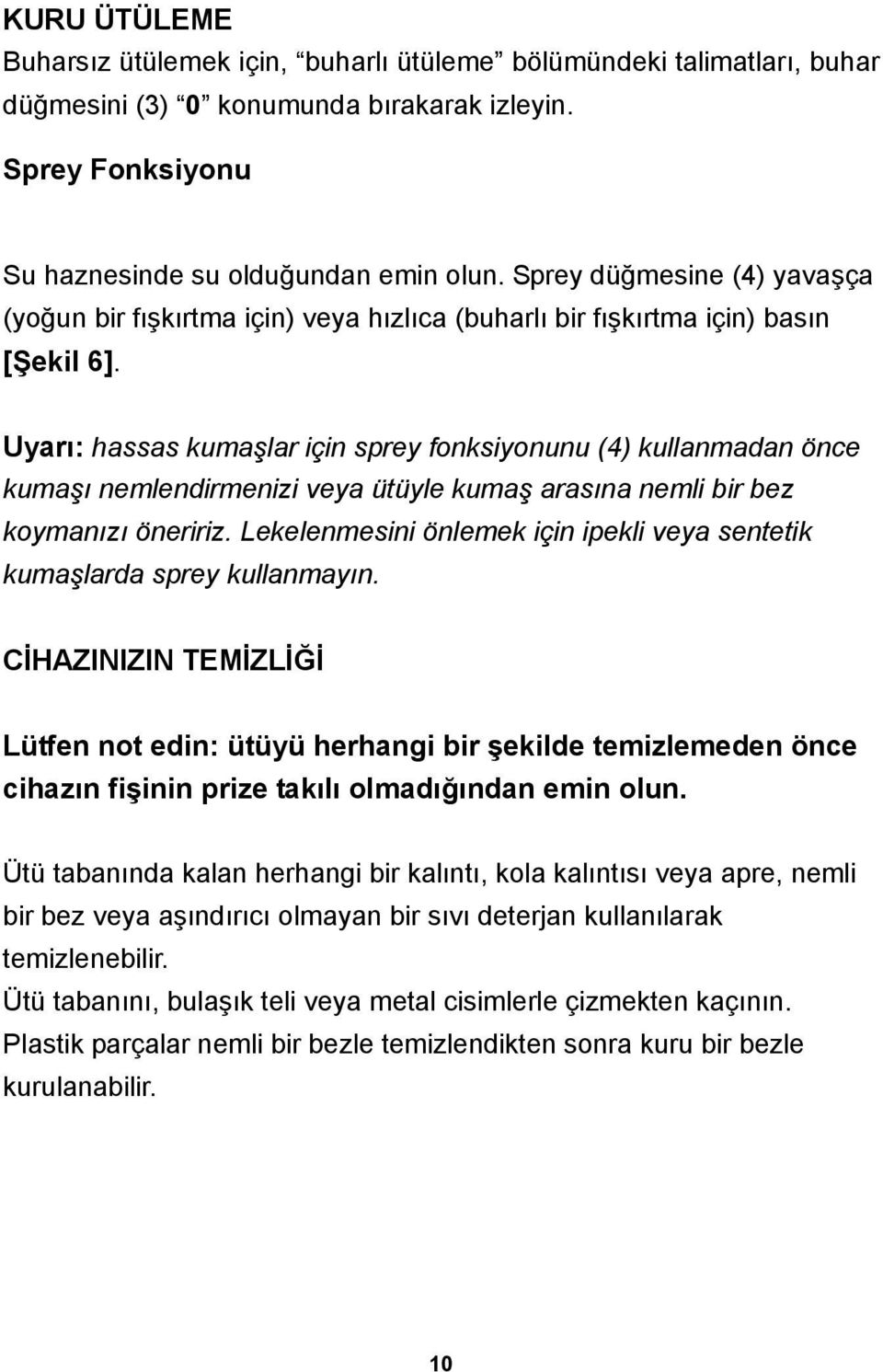 Uyarı: hassas kumaşlar için sprey fonksiyonunu (4) kullanmadan önce kumaşı nemlendirmenizi veya ütüyle kumaş arasına nemli bir bez koymanızı öneririz.