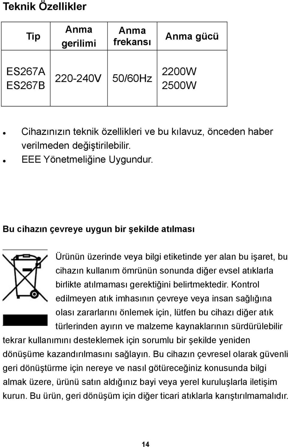 Bu cihazın çevreye uygun bir şekilde atılması Ürünün üzerinde veya bilgi etiketinde yer alan bu işaret, bu cihazın kullanım ömrünün sonunda diğer evsel atıklarla birlikte atılmaması gerektiğini