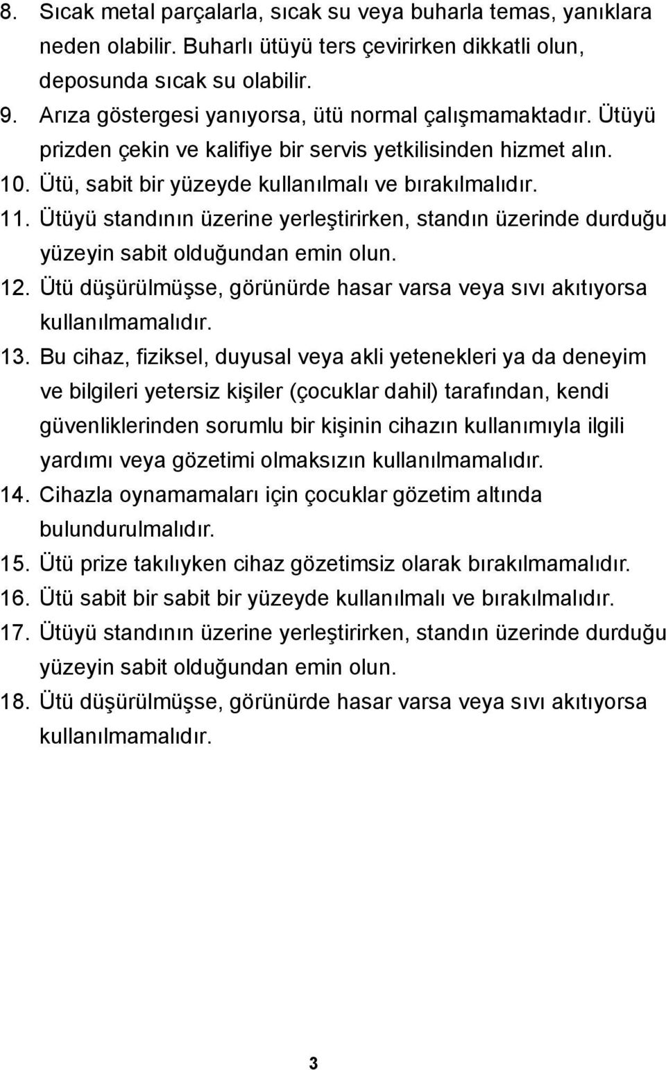 Ütüyü standının üzerine yerleştirirken, standın üzerinde durduğu yüzeyin sabit olduğundan emin olun. 12. Ütü düşürülmüşse, görünürde hasar varsa veya sıvı akıtıyorsa kullanılmamalıdır. 13.