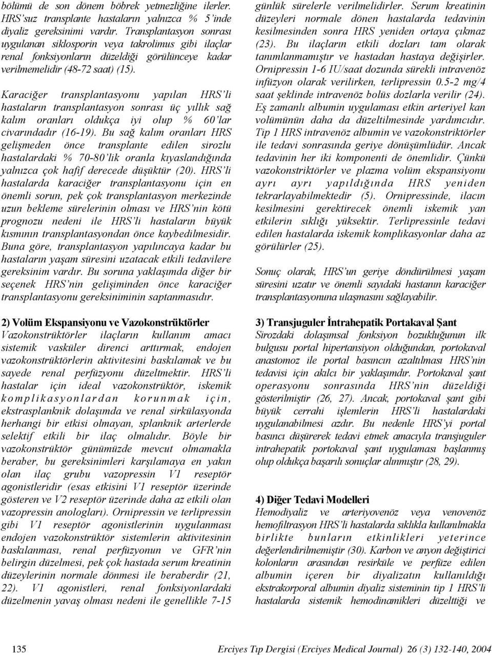 Karaciğer transplantasyonu yapılan HRS li hastaların transplantasyon sonrası üç yıllık sağ kalım oranları oldukça iyi olup % 60 lar civarındadır (16-19).