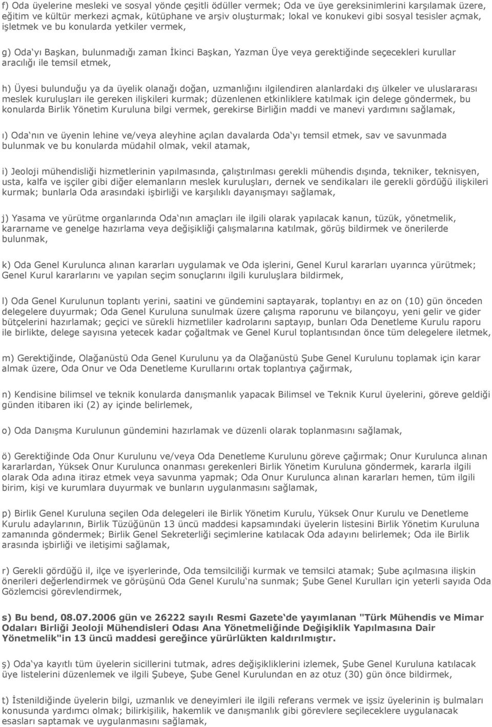 Üyesi bulunduğu ya da üyelik olanağı doğan, uzmanlığını ilgilendiren alanlardaki dış ülkeler ve uluslararası meslek kuruluşları ile gereken ilişkileri kurmak; düzenlenen etkinliklere katılmak için