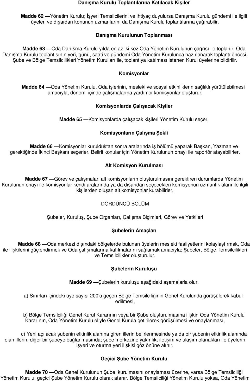 Oda Danışma Kurulu toplantısının yeri, günü, saati ve gündemi Oda Yönetim Kurulunca hazırlanarak toplantı öncesi, ube ve Bölge Temsilcilikleri Yönetim Kurulları ile, toplantıya katılması istenen