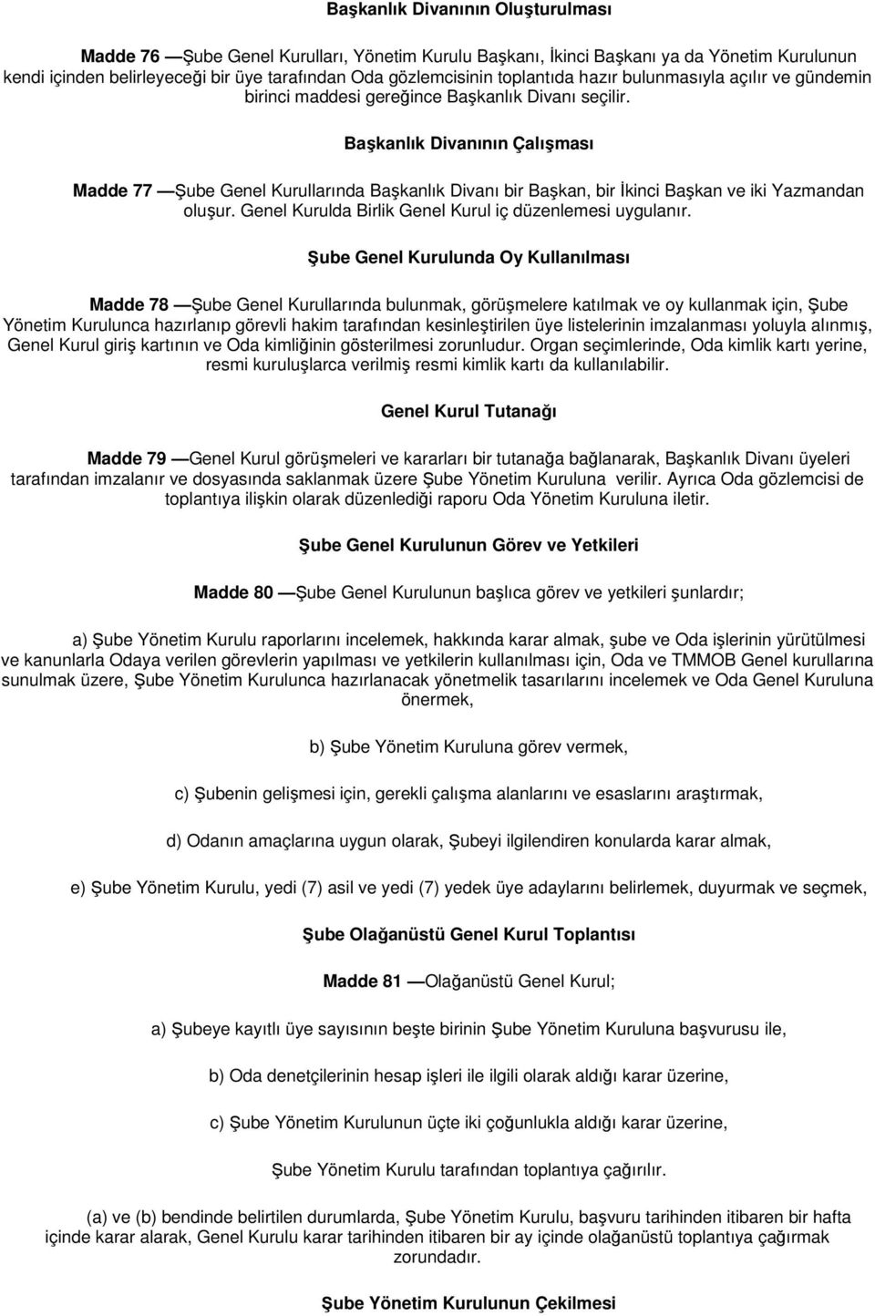 Başkanlık Divanının Çalışması Madde 77 ube Genel Kurullarında Başkanlık Divanı bir Başkan, bir İkinci Başkan ve iki Yazmandan oluşur. Genel Kurulda Birlik Genel Kurul iç düzenlemesi uygulanır.