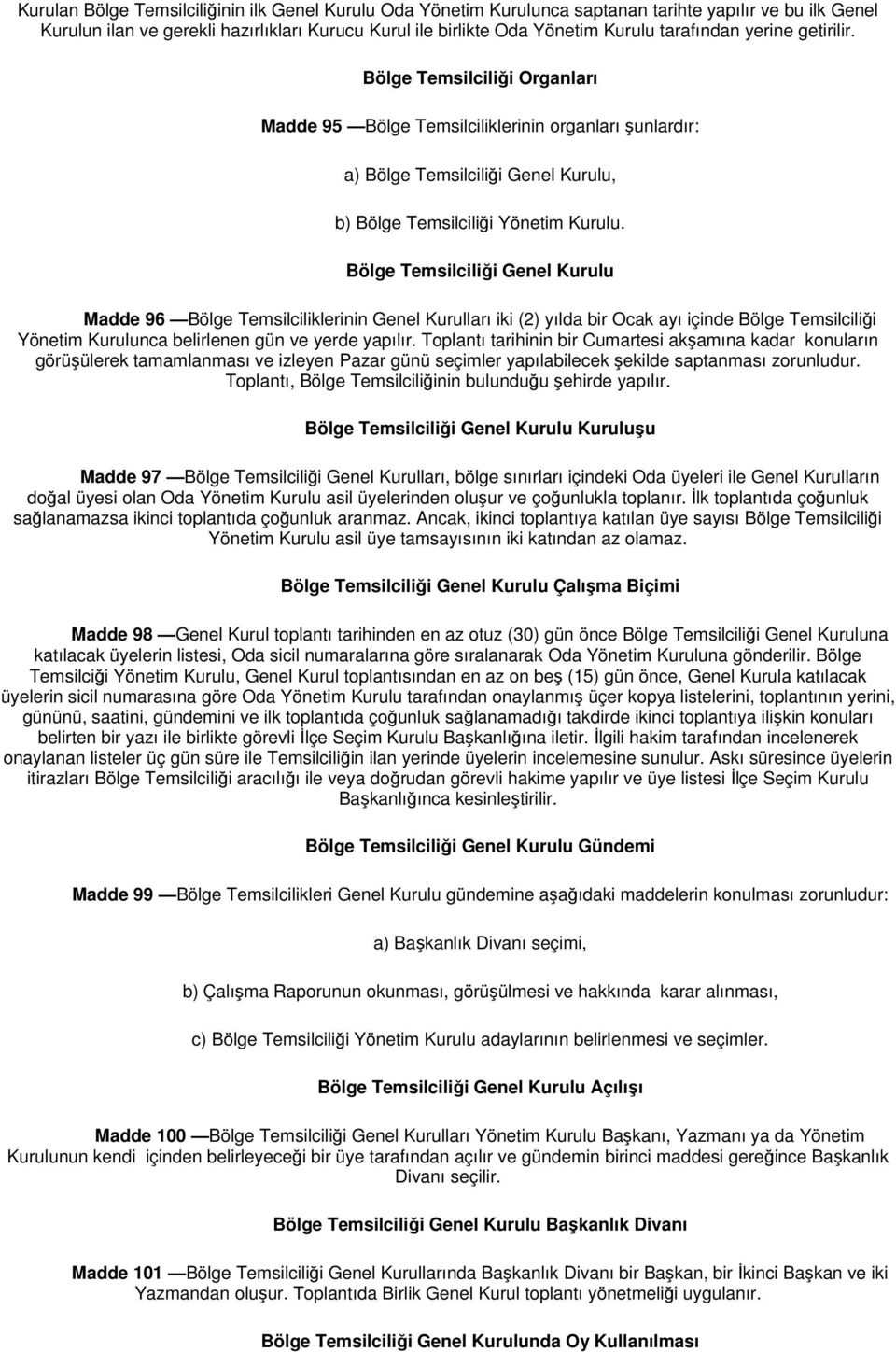 Bölge Temsilciliği Genel Kurulu Madde 96 Bölge Temsilciliklerinin Genel Kurulları iki (2) yılda bir Ocak ayı içinde Bölge Temsilciliği Yönetim Kurulunca belirlenen gün ve yerde yapılır.