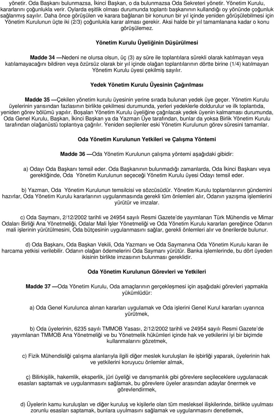 Daha önce görüşülen ve karara bağlanan bir konunun bir yıl içinde yeniden görüşülebilmesi için Yönetim Kurulunun üçte iki (2/3) çoğunlukla karar alması gerekir.