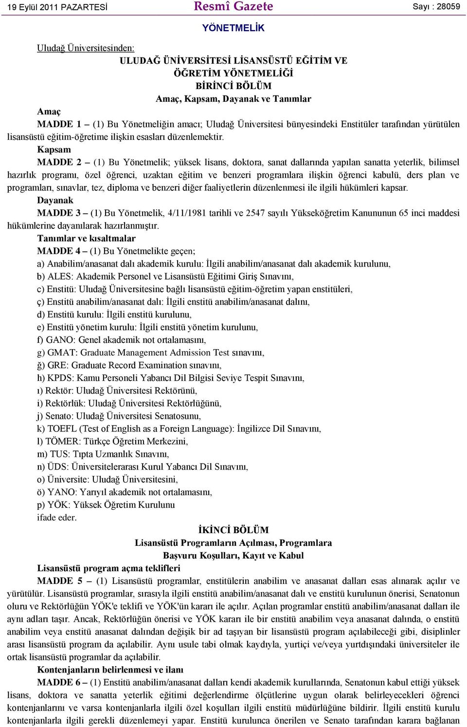 Kapsam MADDE 2 (1) Bu Yönetmelik; yüksek lisans, doktora, sanat dallarında yapılan sanatta yeterlik, bilimsel hazırlık programı, özel öğrenci, uzaktan eğitim ve benzeri programlara ilişkin öğrenci