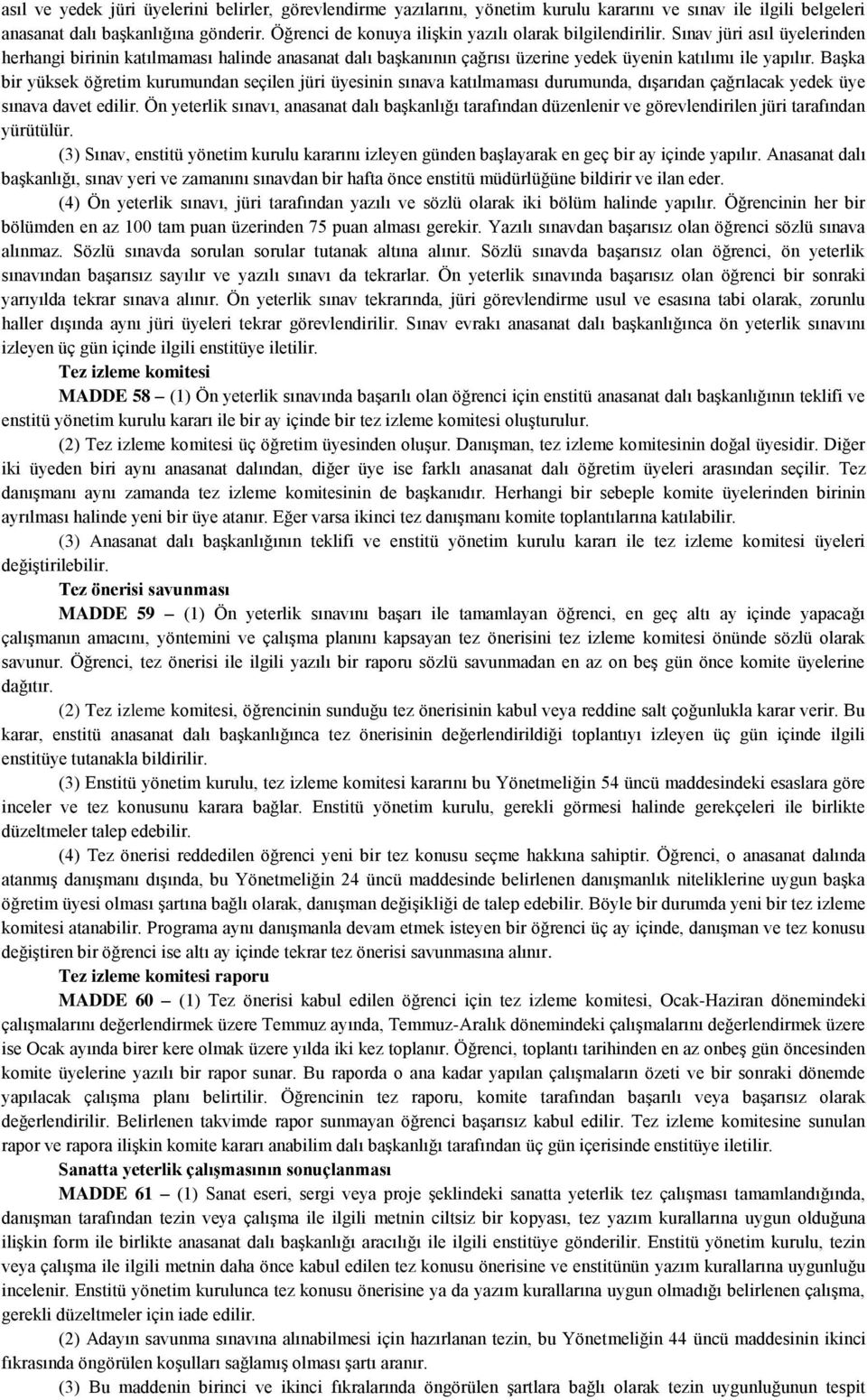 Başka bir yüksek öğretim kurumundan seçilen jüri üyesinin sınava katılmaması durumunda, dışarıdan çağrılacak yedek üye sınava davet edilir.