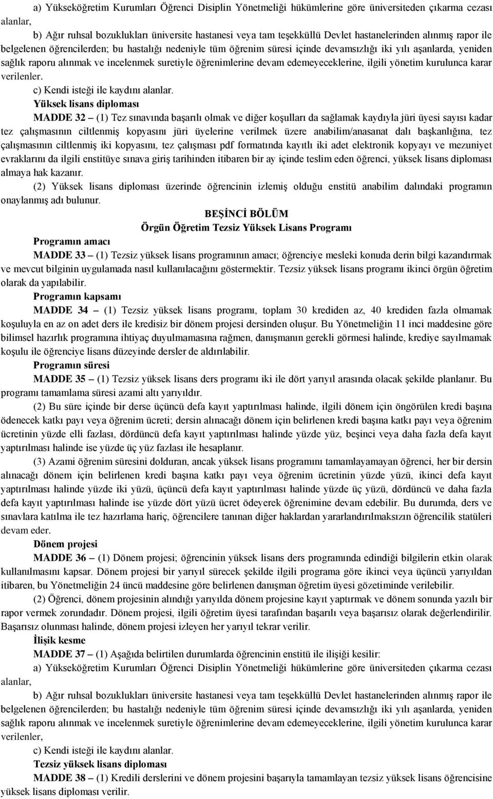 öğrenimlerine devam edemeyeceklerine, ilgili yönetim kurulunca karar verilenler. c) Kendi isteği ile kaydını alanlar.