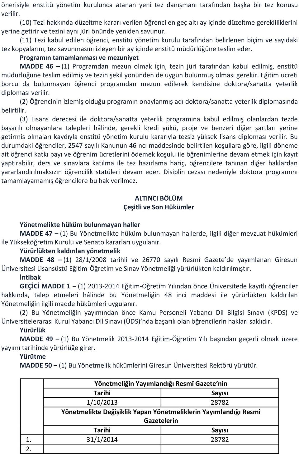 (11) Tezi kabul edilen öğrenci, enstitü yönetim kurulu tarafından belirlenen biçim ve sayıdaki tez kopyalarını, tez savunmasını izleyen bir ay içinde enstitü müdürlüğüne teslim eder.