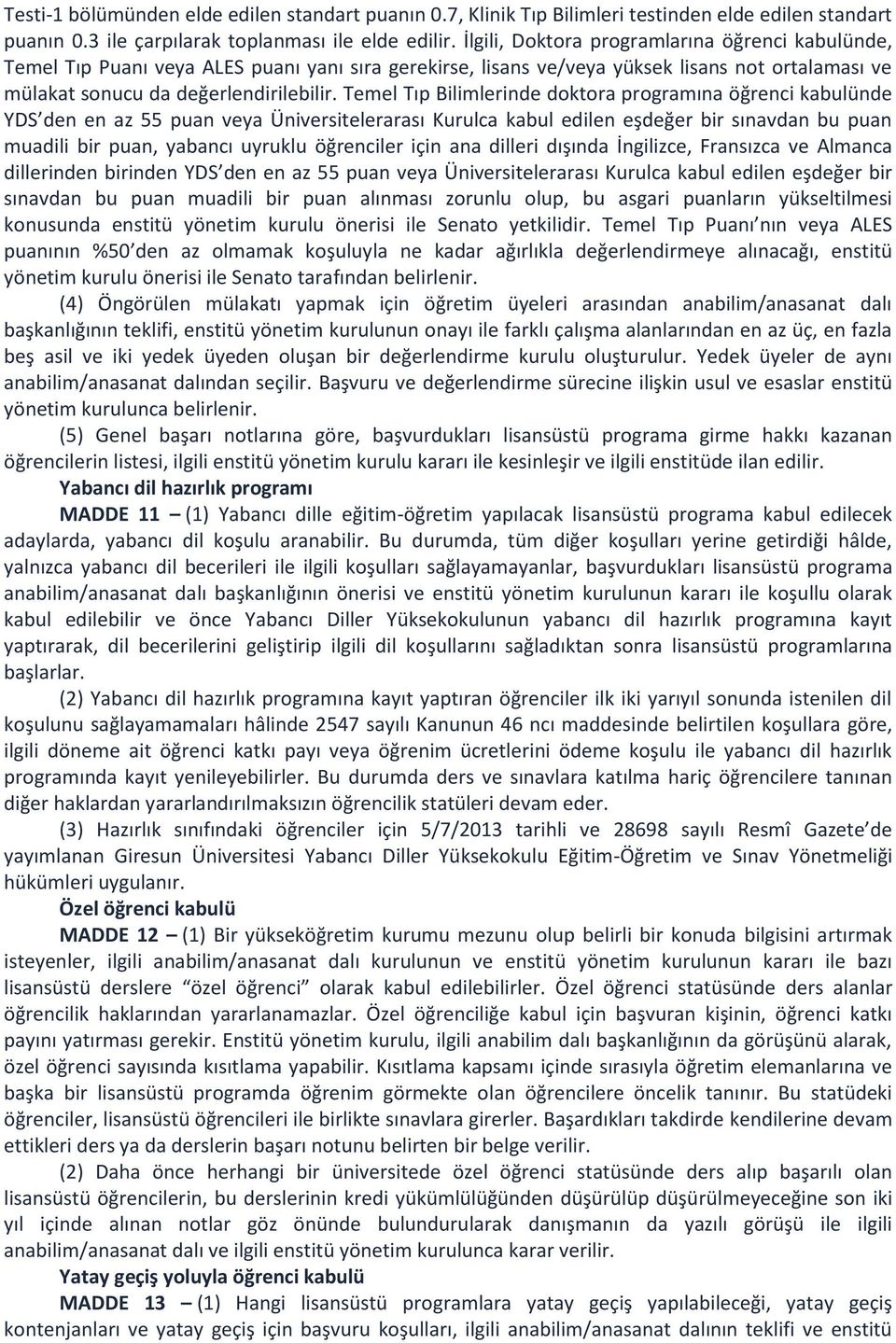 Temel Tıp Bilimlerinde doktora programına öğrenci kabulünde YDS den en az 55 puan veya Üniversitelerarası Kurulca kabul edilen eşdeğer bir sınavdan bu puan muadili bir puan, yabancı uyruklu