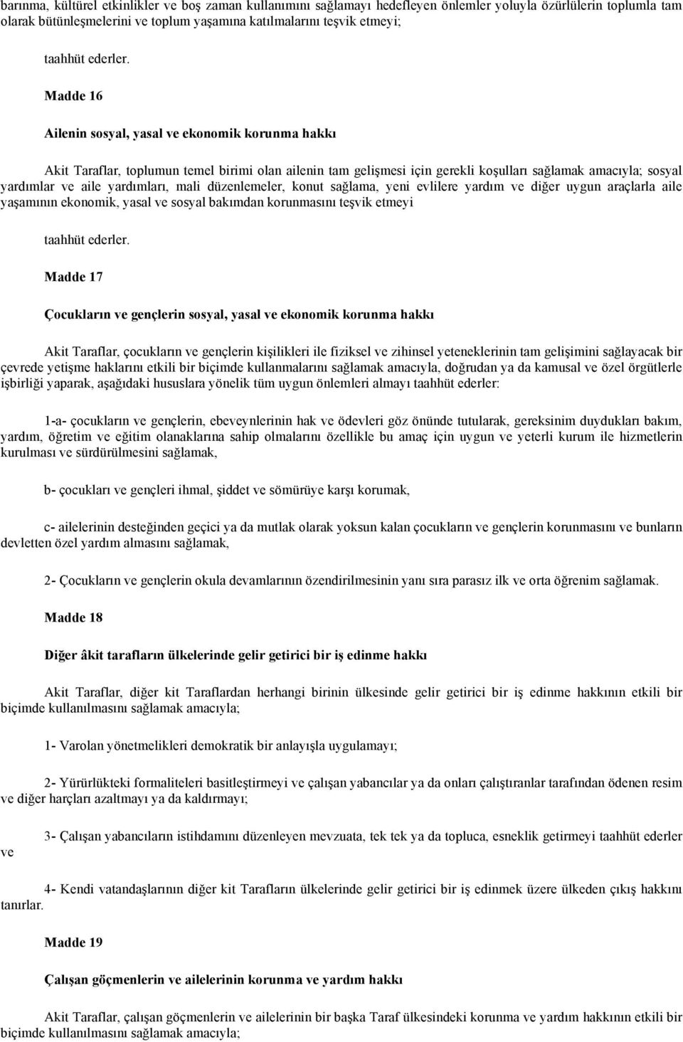 düzenlemeler, konut sağlama, yeni evlilere yardım ve diğer uygun araçlarla aile yaşamının ekonomik, yasal ve sosyal bakımdan korunmasını teşvik etmeyi Madde 17 Çocukların ve gençlerin sosyal, yasal