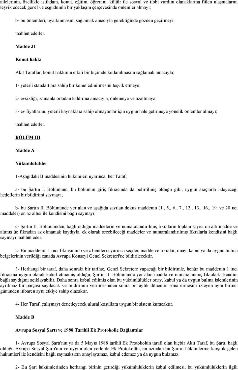 standartlara sahip bir konut edinilmesini teşvik etmeye; 2- evsizliği, zamanla ortadan kaldırma amacıyla, önlemeye ve azaltmaya; 3- ev fiyatlarını, yeterli kaynaklara sahip olmayanlar için uygun hale