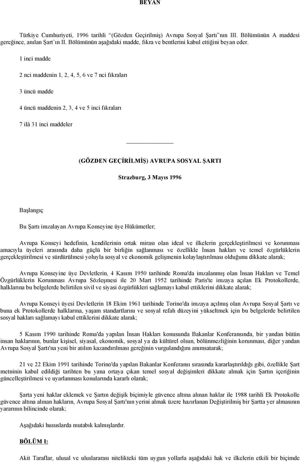 1 inci madde 2 nci maddenin 1, 2, 4, 5, 6 ve 7 nci fıkraları 3 üncü madde 4 üncü maddenin 2, 3, 4 ve 5 inci fıkraları 7 ilâ 31 inci maddeler (GÖZDEN GEÇİRİLMİŞ) AVRUPA SOSYAL ŞARTI Strazburg, 3 Mayıs