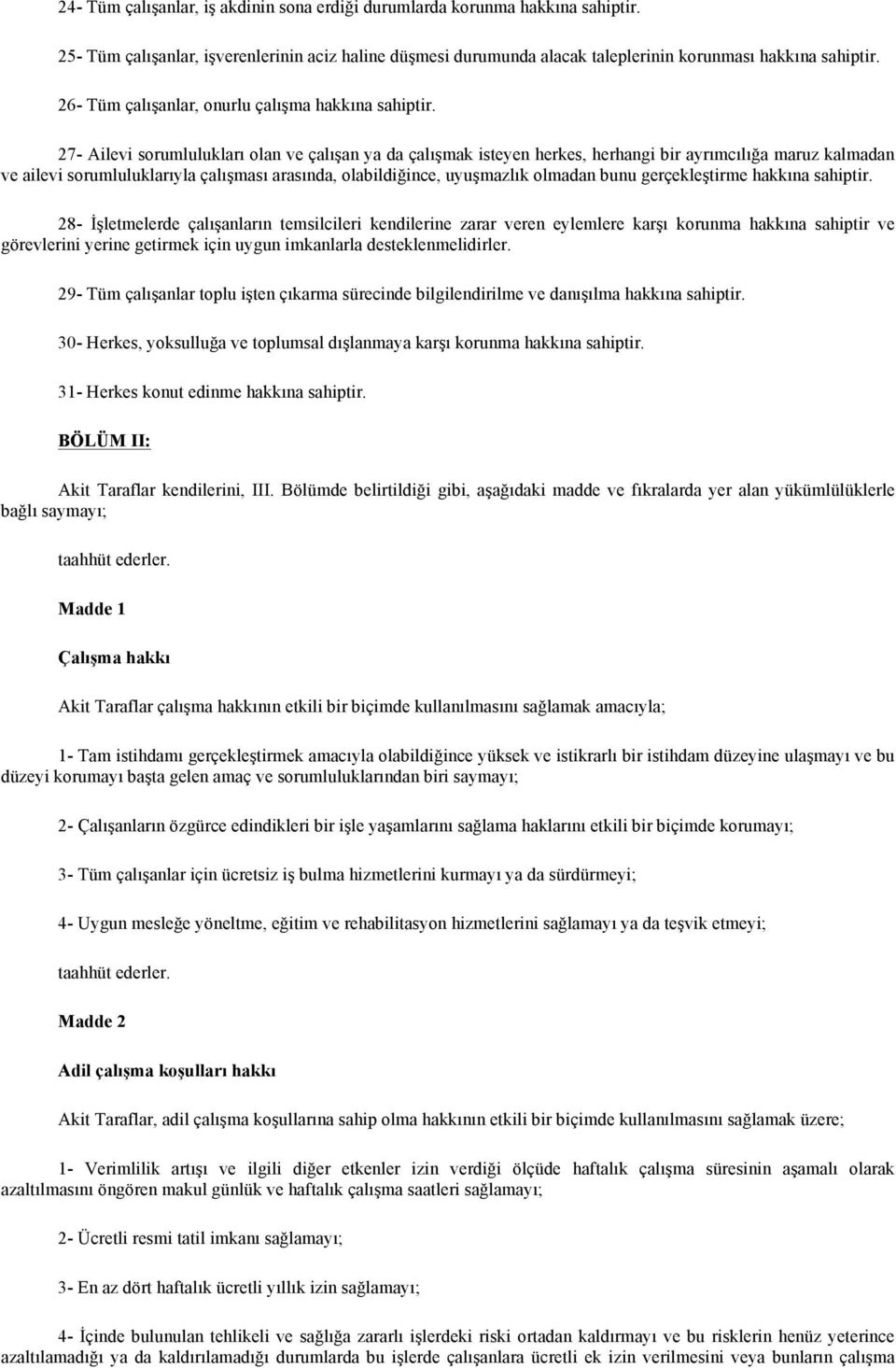 27- Ailevi sorumlulukları olan ve çalışan ya da çalışmak isteyen herkes, herhangi bir ayrımcılığa maruz kalmadan ve ailevi sorumluluklarıyla çalışması arasında, olabildiğince, uyuşmazlık olmadan bunu