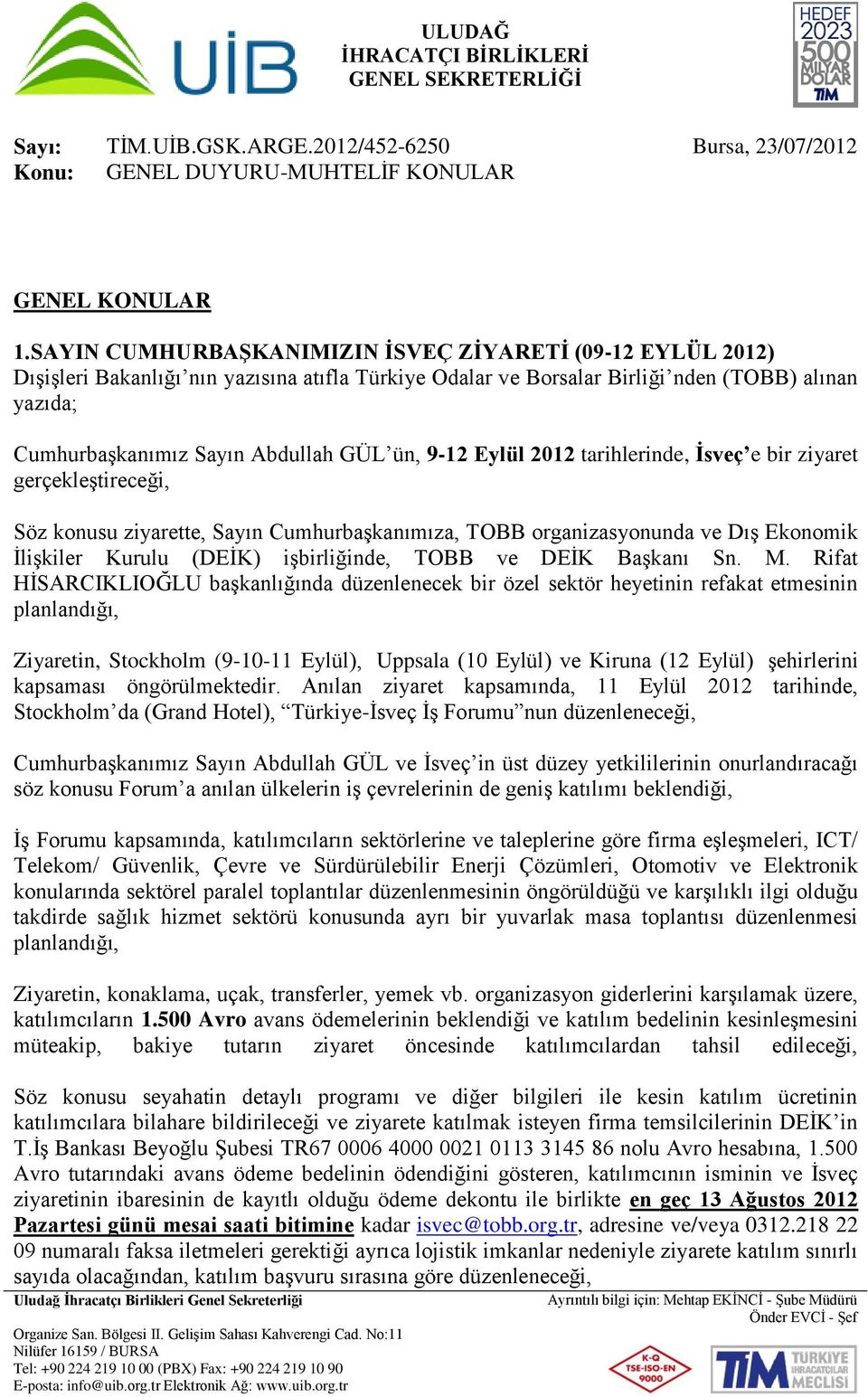 ün, 9-12 Eylül 2012 tarihlerinde, İsveç e bir ziyaret gerçekleştireceği, Söz konusu ziyarette, Sayın Cumhurbaşkanımıza, TOBB organizasyonunda ve Dış Ekonomik İlişkiler Kurulu (DEİK) işbirliğinde,