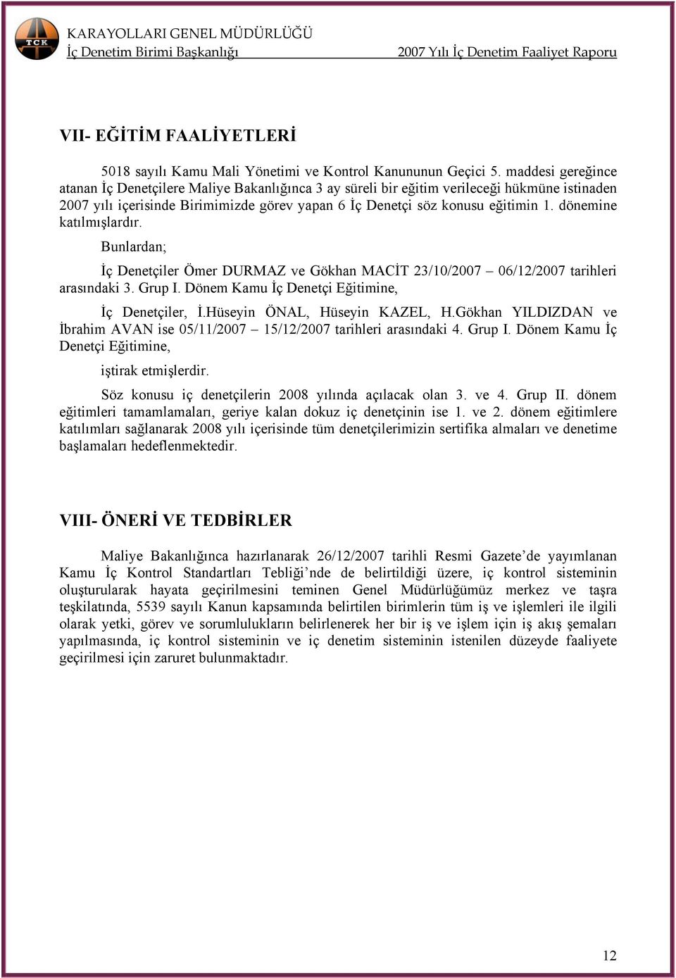 dönemine katılmışlardır. Bunlardan; İç Denetçiler Ömer DURMAZ ve Gökhan MACİT 23/10/2007 06/12/2007 tarihleri arasındaki 3. Grup I. Dönem Kamu İç Denetçi Eğitimine, İç Denetçiler, İ.