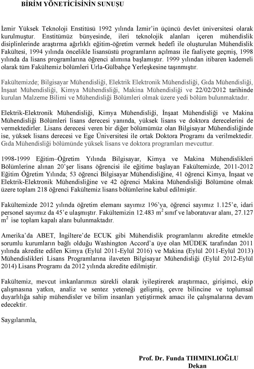 lisansüstü programların açılması ile faaliyete geçmiş, 1998 yılında da lisans programlarına öğrenci alımına başlamıştır.