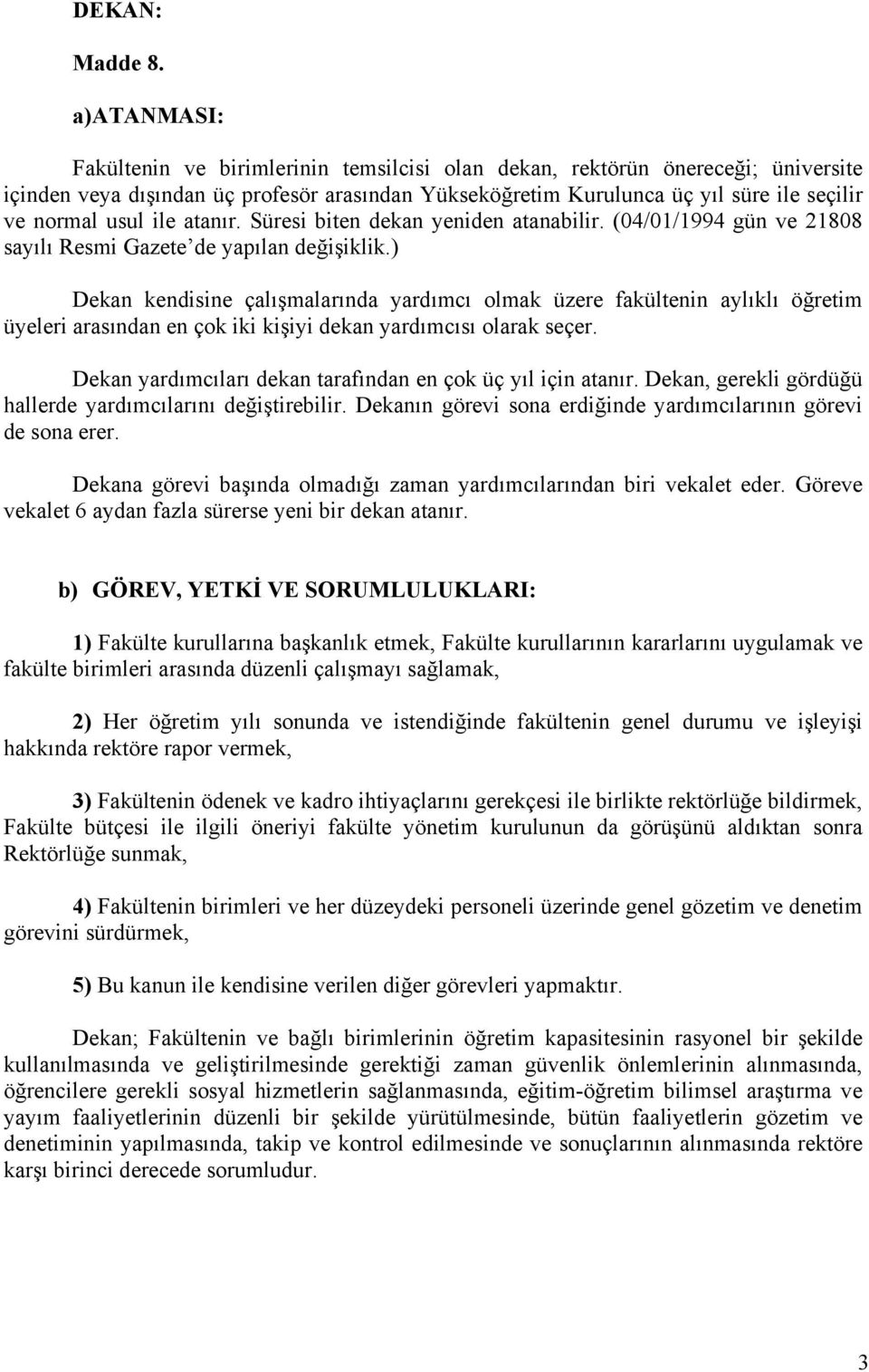 usul ile atanır. Süresi biten dekan yeniden atanabilir. (04/01/1994 gün ve 21808 sayılı Resmi Gazete de yapılan değişiklik.