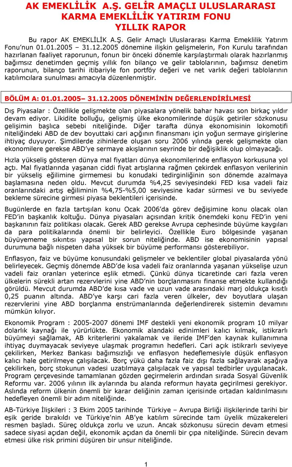 gelir tablolarının, bağımsız denetim raporunun, bilanço tarihi itibariyle fon portföy değeri ve net varlık değeri tablolarının katılımcılara sunulması amacıyla düzenlenmiştir. BÖLÜM A: 01.01.2005 31.