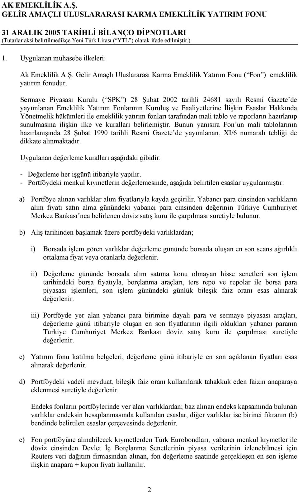 Sermaye Piyasası Kurulu ( SPK ) 28 Şubat 2002 tarihli 24681 sayılı Resmi Gazete de yayımlanan Emeklilik Yatırım Fonlarının Kuruluş ve Faaliyetlerine İlişkin Esaslar Hakkında Yönetmelik hükümleri ile