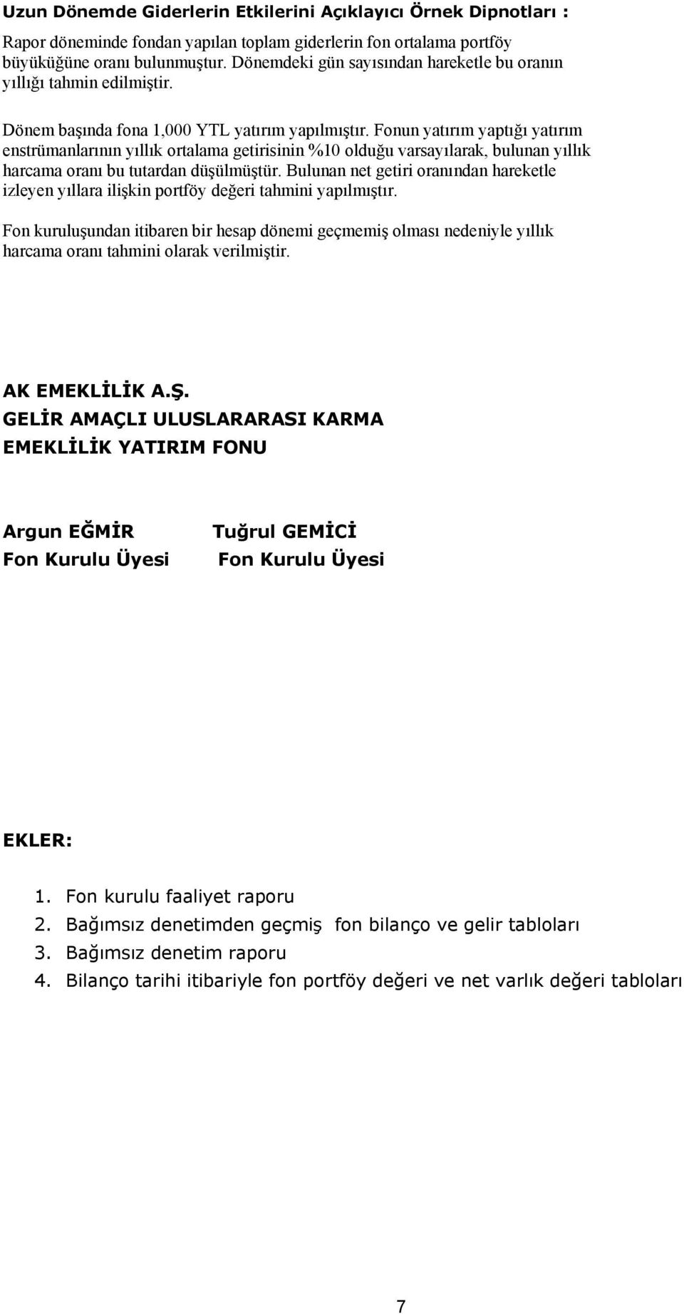 Fonun yatırım yaptığı yatırım enstrümanlarının yıllık ortalama getirisinin %10 olduğu varsayılarak, bulunan yıllık harcama oranı bu tutardan düşülmüştür.