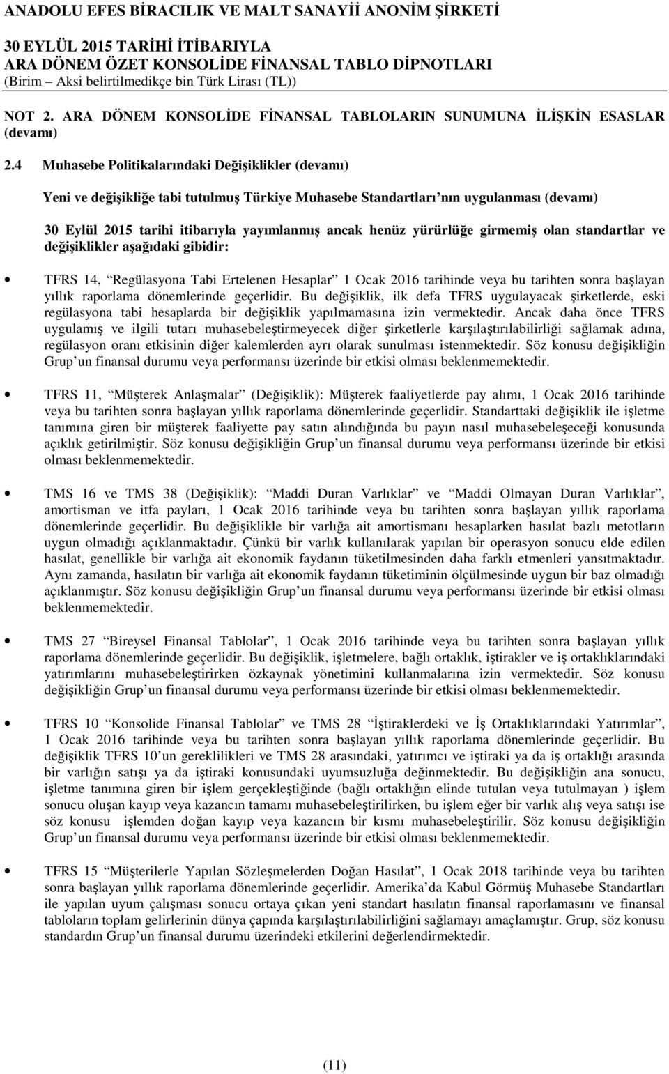 girmemiş olan standartlar ve değişiklikler aşağıdaki gibidir: TFRS 14, Regülasyona Tabi Ertelenen Hesaplar 1 Ocak 2016 tarihinde veya bu tarihten sonra başlayan yıllık raporlama dönemlerinde