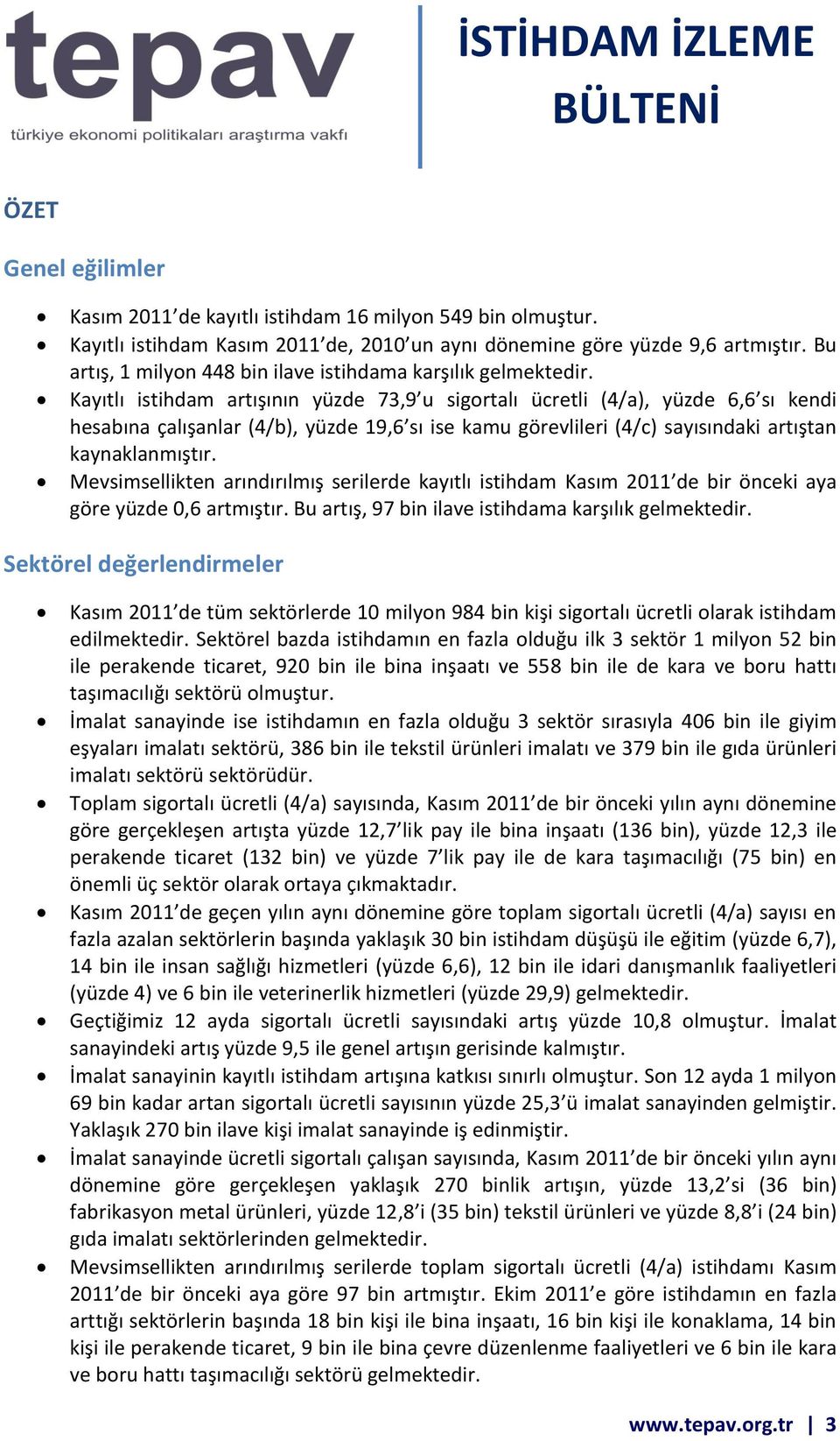 Kayıtlı istihdam artışının yüzde 73,9 u sigortalı ücretli (4/a), yüzde 6,6 sı kendi hesabına çalışanlar (4/b), yüzde 19,6 sı ise kamu görevlileri (4/c) sayısındaki artıştan kaynaklanmıştır.