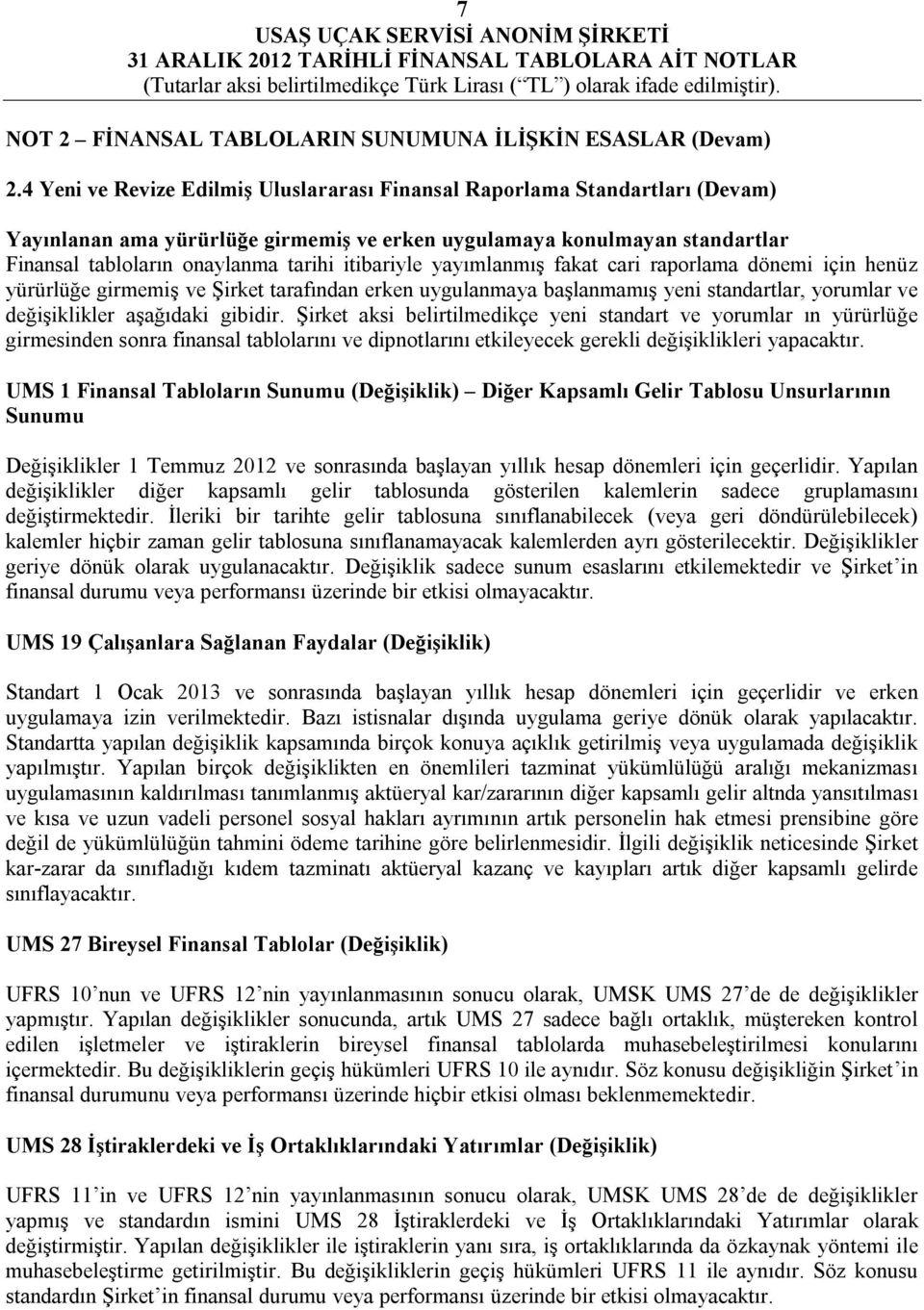 itibariyle yayımlanmış fakat cari raporlama dönemi için henüz yürürlüğe girmemiş ve Şirket tarafından erken uygulanmaya başlanmamış yeni standartlar, yorumlar ve değişiklikler aşağıdaki gibidir.