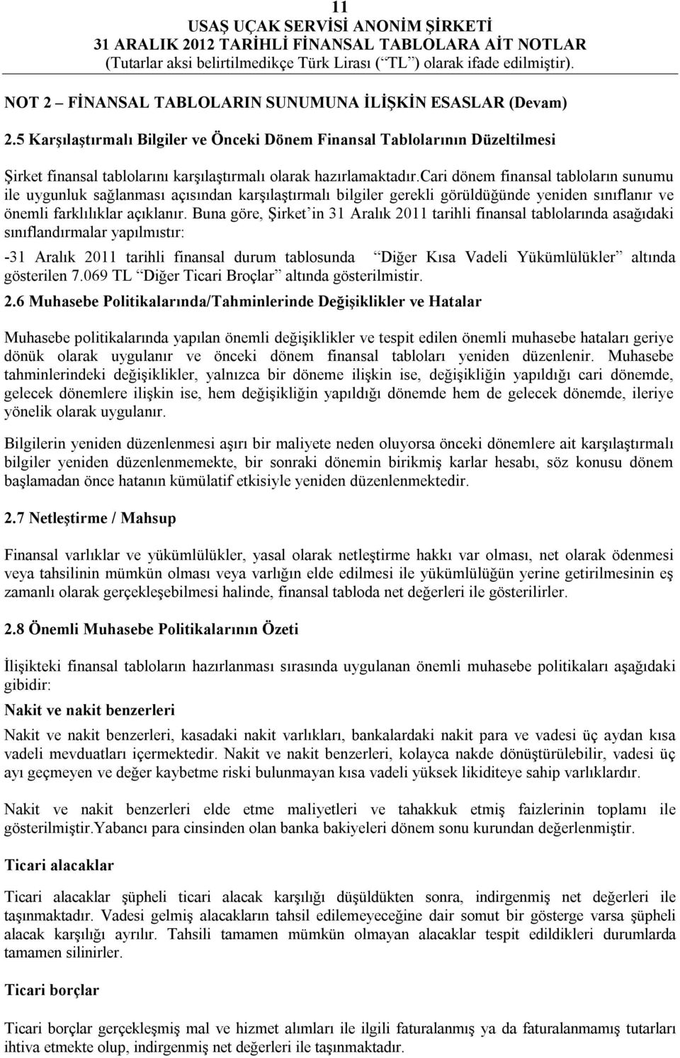 cari dönem finansal tabloların sunumu ile uygunluk sağlanması açısından karşılaştırmalı bilgiler gerekli görüldüğünde yeniden sınıflanır ve önemli farklılıklar açıklanır.