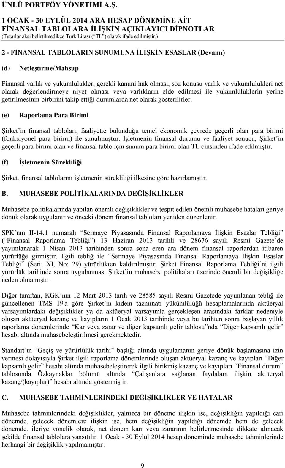 (e) Raporlama Para Birimi Şirket in finansal tabloları, faaliyette bulunduğu temel ekonomik çevrede geçerli olan para birimi (fonksiyonel para birimi) ile sunulmuştur.