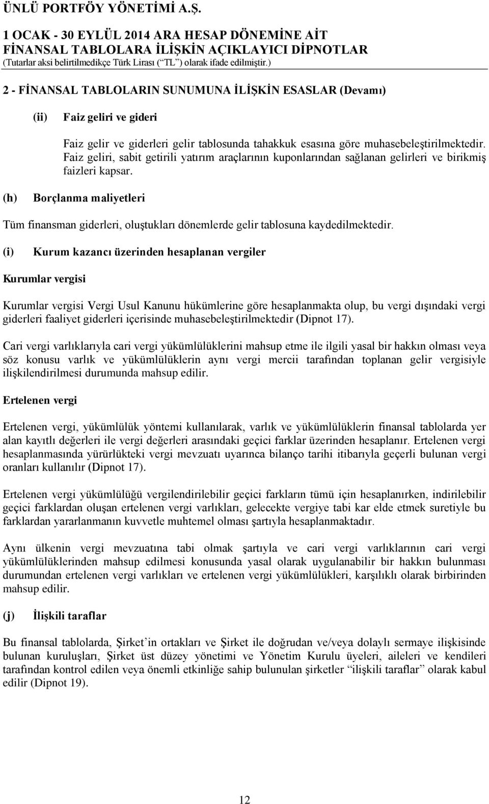 (h) Borçlanma maliyetleri Tüm finansman giderleri, oluştukları dönemlerde gelir tablosuna kaydedilmektedir.