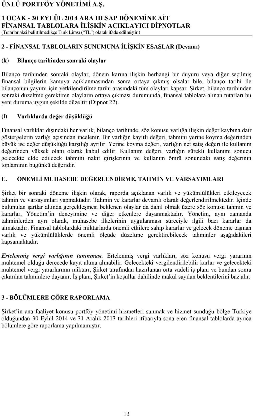 Şirket, bilanço tarihinden sonraki düzeltme gerektiren olayların ortaya çıkması durumunda, finansal tablolara alınan tutarları bu yeni duruma uygun şekilde düzeltir (Dipnot 22).