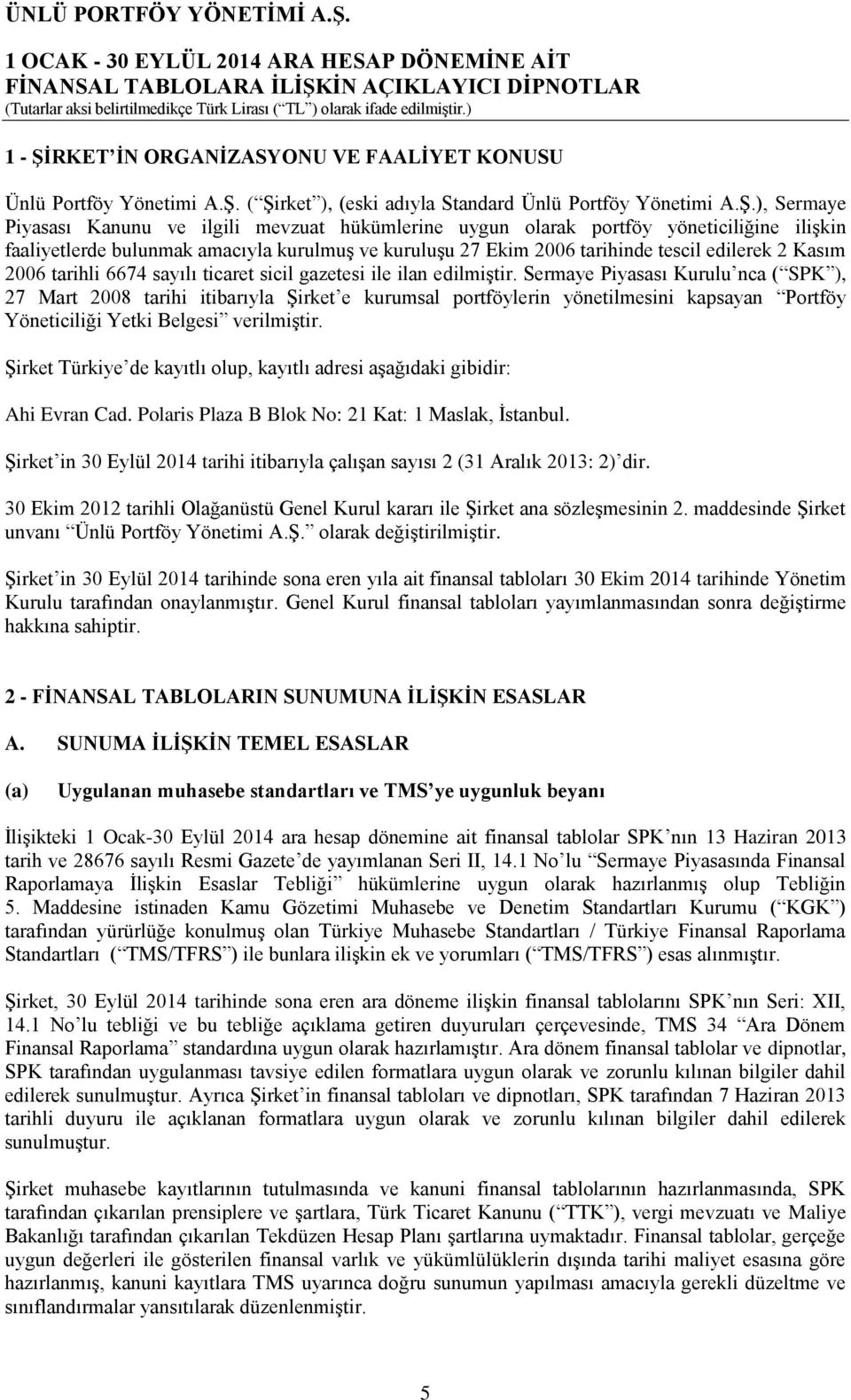 ( Şirket ), (eski adıyla Standard Ünlü Portföy Yönetimi A.Ş.), Sermaye Piyasası Kanunu ve ilgili mevzuat hükümlerine uygun olarak portföy yöneticiliğine ilişkin faaliyetlerde bulunmak amacıyla