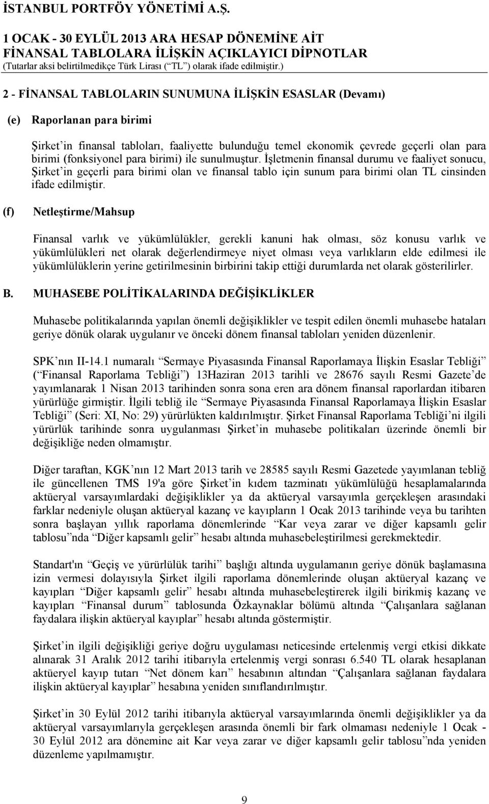 (f) Netleştirme/Mahsup Finansal varlık ve yükümlülükler, gerekli kanuni hak olması, söz konusu varlık ve yükümlülükleri net olarak değerlendirmeye niyet olması veya varlıkların elde edilmesi ile