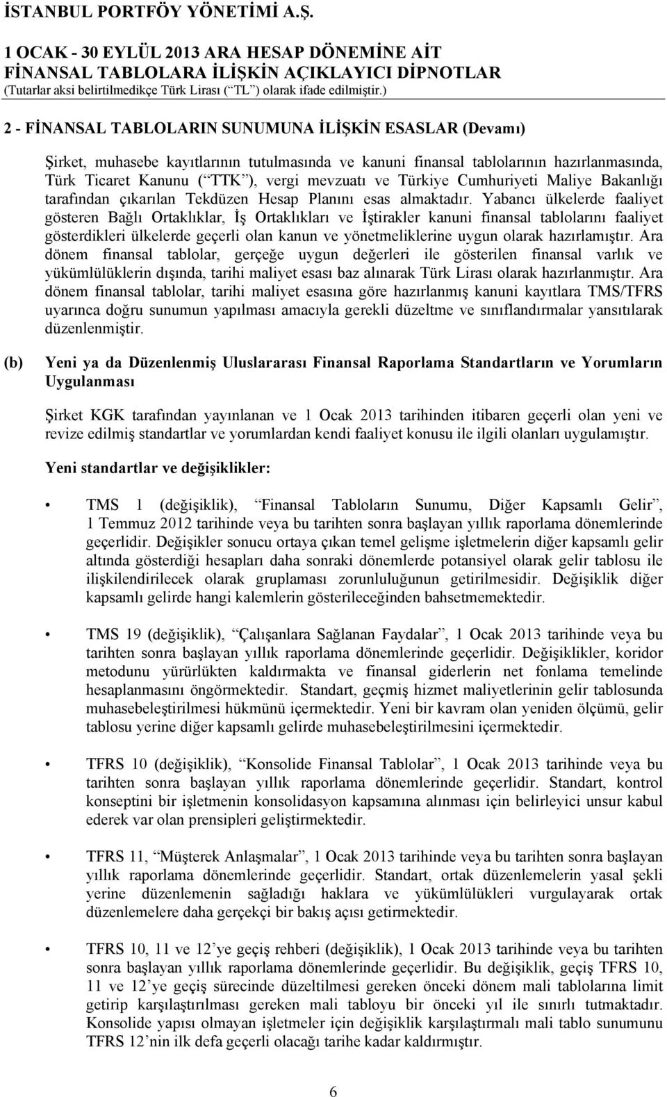 Yabancı ülkelerde faaliyet gösteren Bağlı Ortaklıklar, İş Ortaklıkları ve İştirakler kanuni finansal tablolarını faaliyet gösterdikleri ülkelerde geçerli olan kanun ve yönetmeliklerine uygun olarak