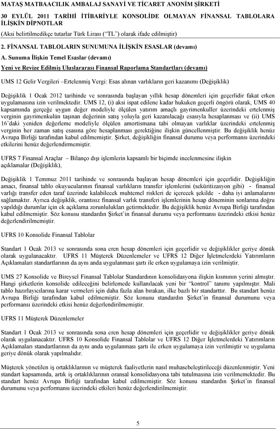 (Değişiklik) Değişiklik 1 Ocak 2012 tarihinde ve sonrasında başlayan yıllık hesap dönemleri için geçerlidir fakat erken uygulamasına izin verilmektedir.