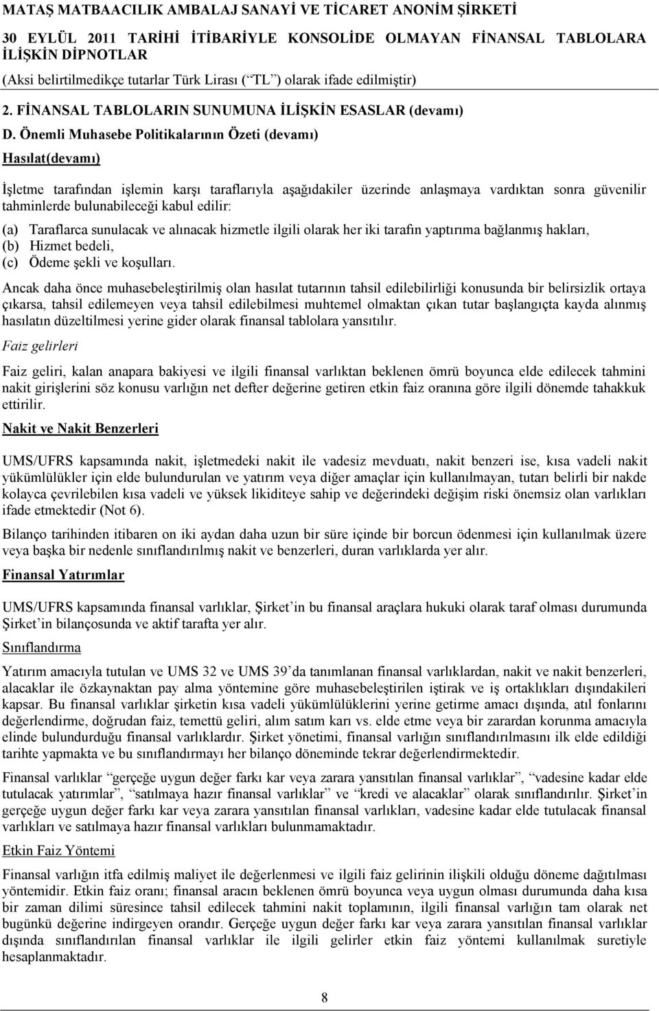 edilir: (a) Taraflarca sunulacak ve alınacak hizmetle ilgili olarak her iki tarafın yaptırıma bağlanmış hakları, (b) Hizmet bedeli, (c) Ödeme şekli ve koşulları.