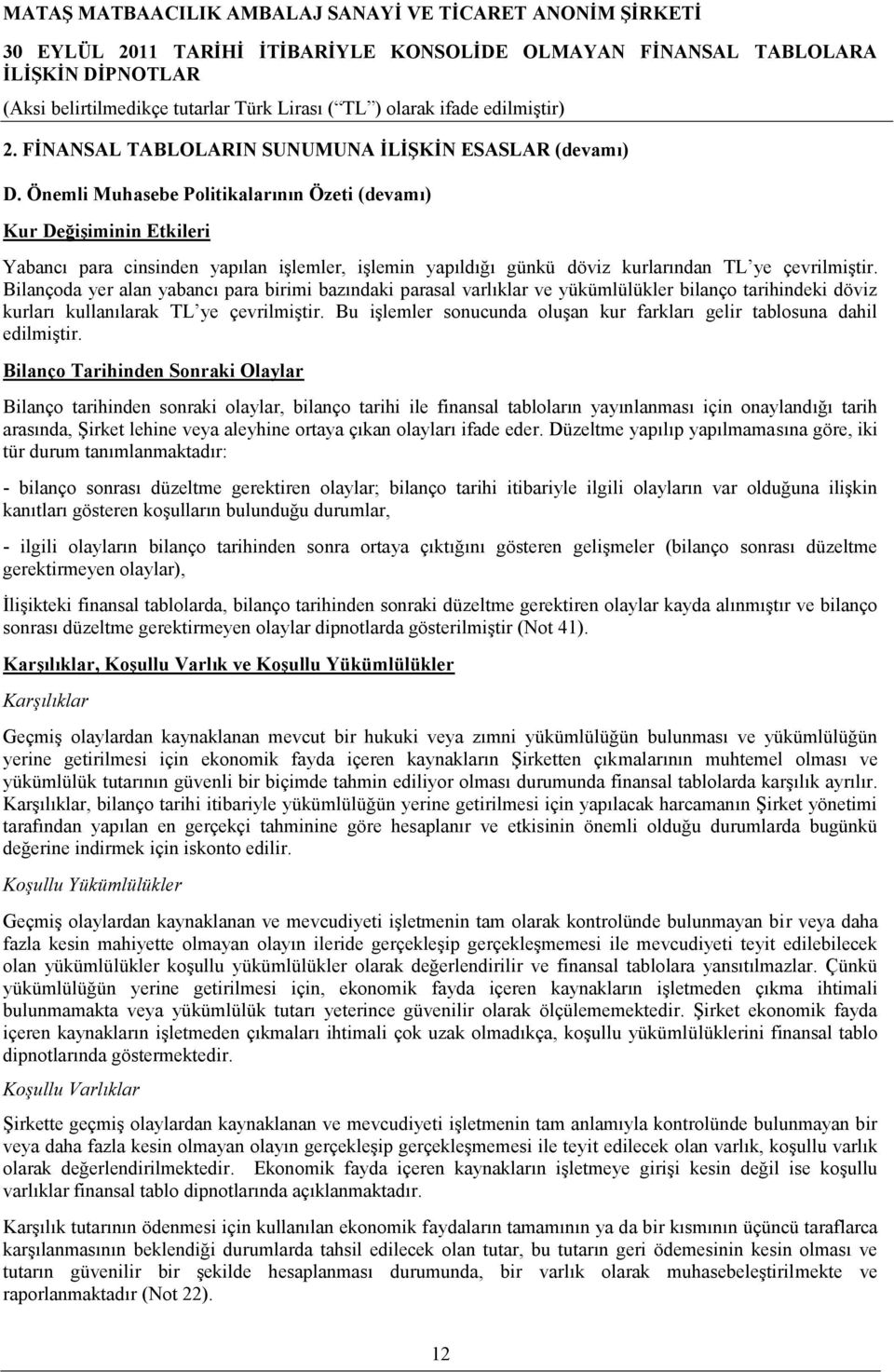 Bilançoda yer alan yabancı para birimi bazındaki parasal varlıklar ve yükümlülükler bilanço tarihindeki döviz kurları kullanılarak TL ye çevrilmiştir.