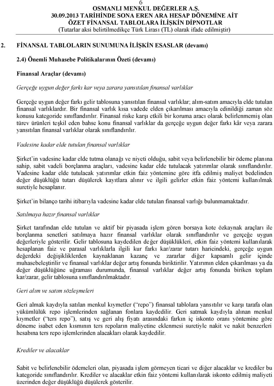 yansıtılan finansal varlıklar; alım-satım amacıyla elde tutulan finansal varlıklardır.