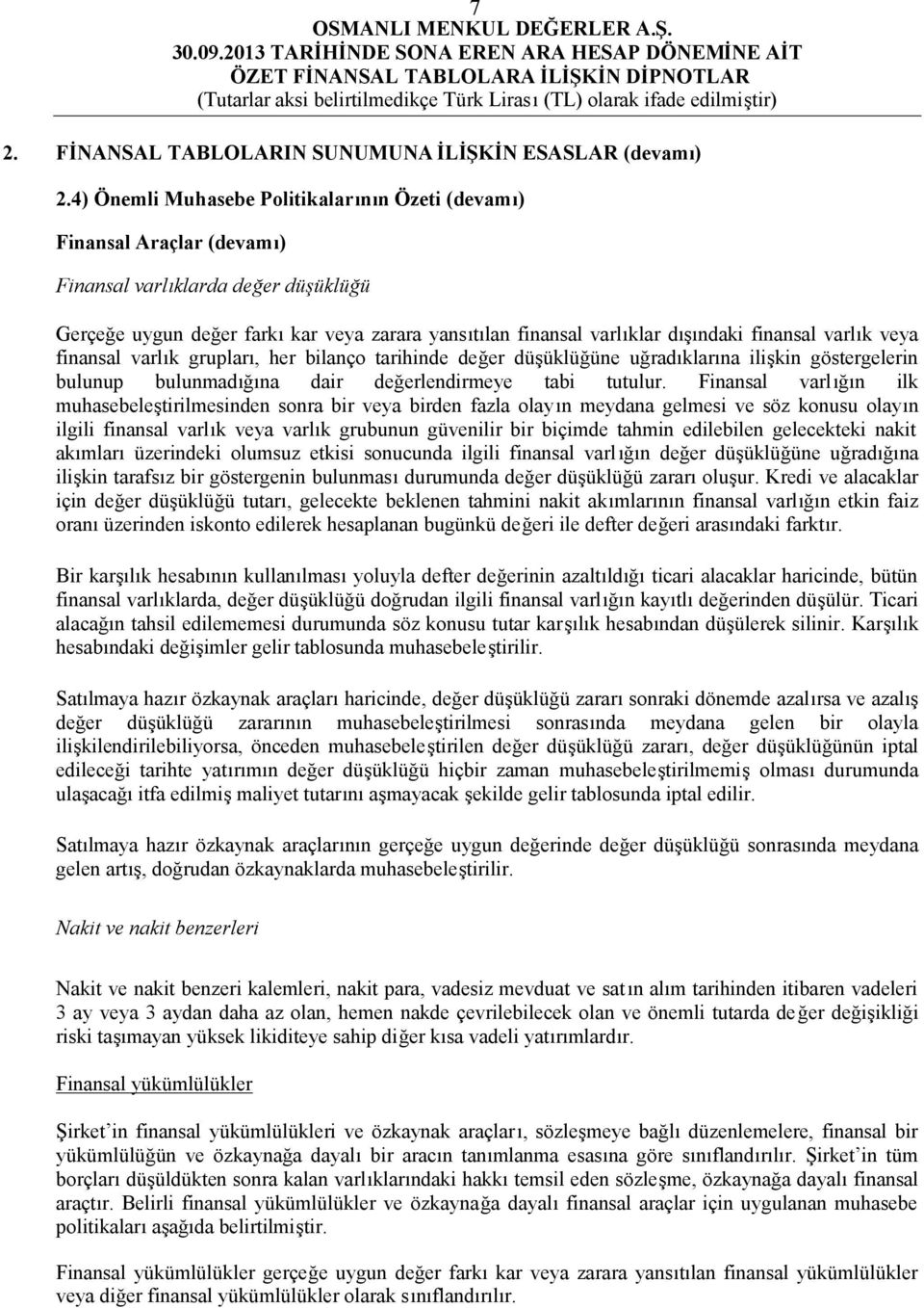 finansal varlık veya finansal varlık grupları, her bilanço tarihinde değer düşüklüğüne uğradıklarına ilişkin göstergelerin bulunup bulunmadığına dair değerlendirmeye tabi tutulur.