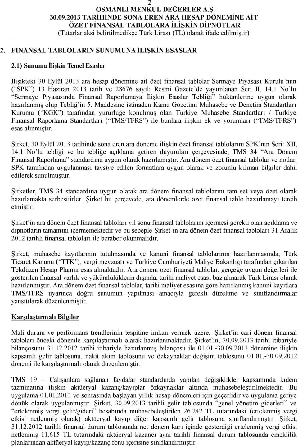 yayımlanan Seri II, 14.1 No lu Sermaye Piyasasında Finansal Raporlamaya İlişkin Esaslar Tebliği hükümlerine uygun olarak hazırlanmış olup Tebliğ in 5.