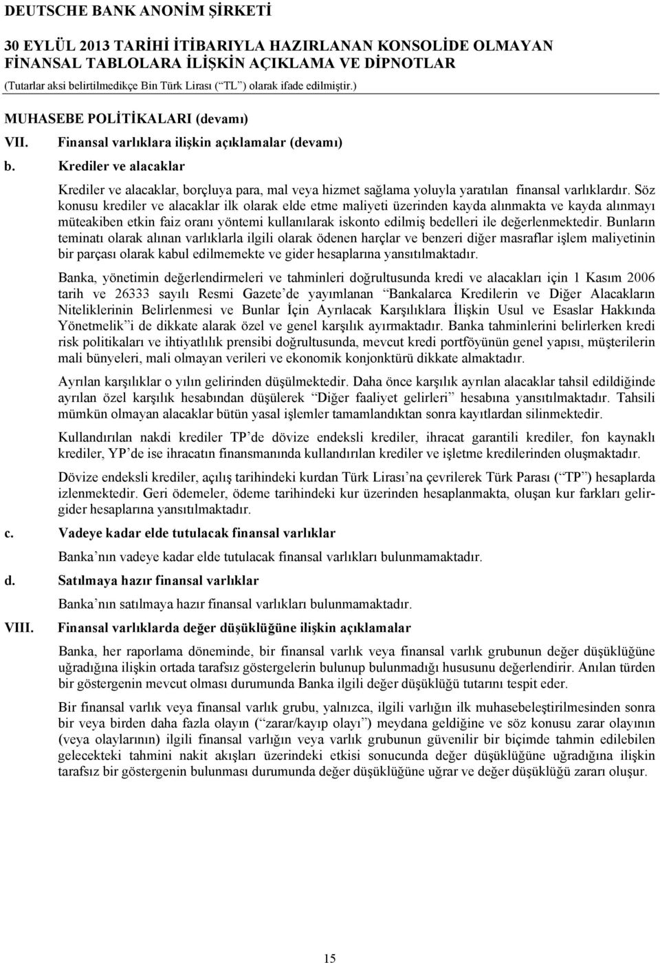 Söz konusu krediler ve alacaklar ilk olarak elde etme maliyeti üzerinden kayda alınmakta ve kayda alınmayı müteakiben etkin faiz oranı yöntemi kullanılarak iskonto edilmiş bedelleri ile