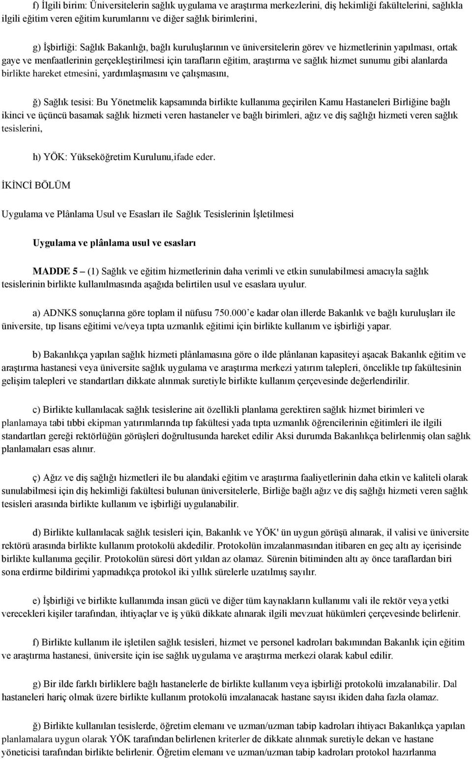 gibi alanlarda birlikte hareket etmesini, yardımlaşmasını ve çalışmasını, ğ) Sağlık tesisi: Bu Yönetmelik kapsamında birlikte kullanıma geçirilen Kamu Hastaneleri Birliğine bağlı ikinci ve üçüncü