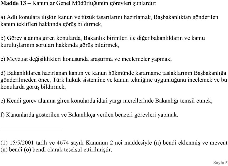 yapmak, d) Bakanlıklarca hazırlanan kanun ve kanun hükmünde kararname taslaklarının BaĢbakanlığa gönderilmeden önce, Türk hukuk sistemine ve kanun tekniğine uygunluğunu incelemek ve bu konularda