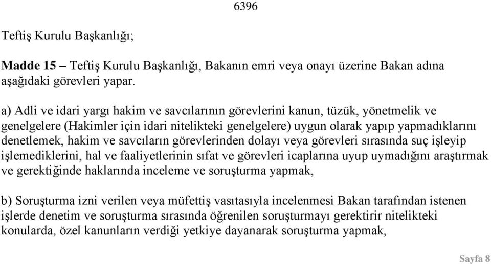 savcıların görevlerinden dolayı veya görevleri sırasında suç iģleyip iģlemediklerini, hal ve faaliyetlerinin sıfat ve görevleri icaplarına uyup uymadığını araģtırmak ve gerektiğinde haklarında