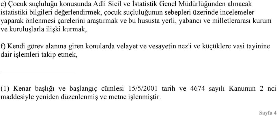 iliģki kurmak, f) Kendi görev alanına giren konularda velayet ve vesayetin nez'i ve küçüklere vasi tayinine dair iģlemleri takip etmek, (1)